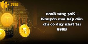 888B tặng 38K - Khuyến mãi hấp dẫn chỉ có duy nhất tại 888B