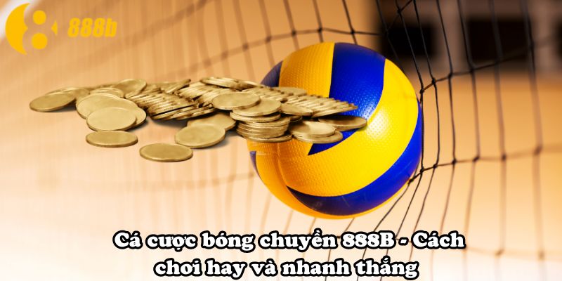 Cá cược bóng chuyền 888B - Cách chơi hay và nhanh thắng