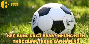 Kèo rung là gì 888B? Những kiến thức quan trọng cần nắm rõ