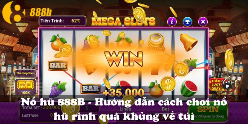 Nổ hũ 888B - Hướng dẫn cách chơi nổ hũ rinh quà khủng về túi
