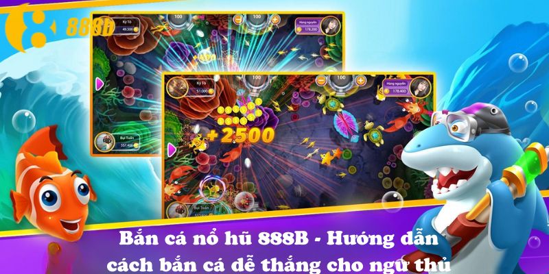 Bắn cá nổ hũ 888B - Hướng dẫn cách bắn cá dễ thắng cho ngư thủ