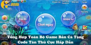Tổng Hợp Toàn Bộ Game Bắn Cá Tặng Code Tân Thủ Cực Hấp Dẫn