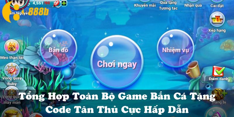 Tổng Hợp Toàn Bộ Game Bắn Cá Tặng Code Tân Thủ Cực Hấp Dẫn