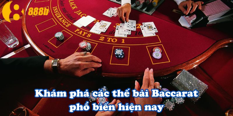 Khám phá các thế bài Baccarat phổ biến hiện nay