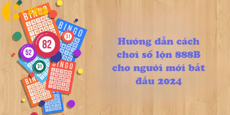 Hướng dẫn cách chơi số lộn 888B cho người mới bắt đầu 2024