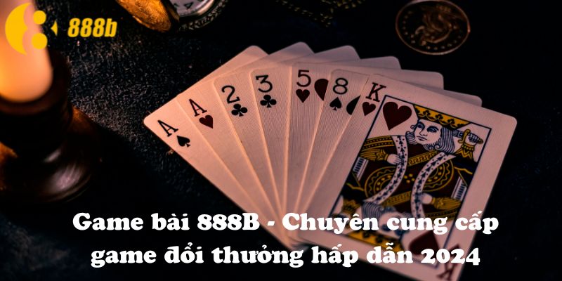 Game bài 888B - Chuyên cung cấp game đổi thưởng hấp dẫn 2024