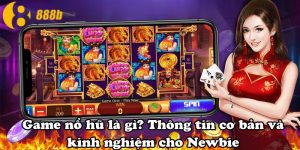 Game nổ hũ là gì? Thông tin cơ bản và kinh nghiệm cho Newbie